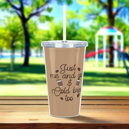 Just Me & You and Cold Brew Too | Plastic 20oz Tumbler with Straw