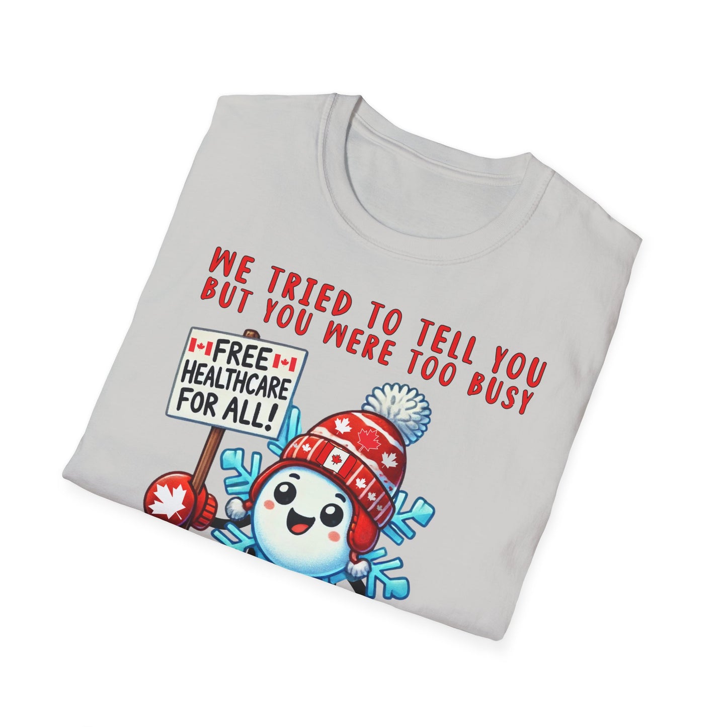 We Tried To Tell You But You Were Too Busy | Unisex Softstyle T-Shirt - Socialist Snowflakes