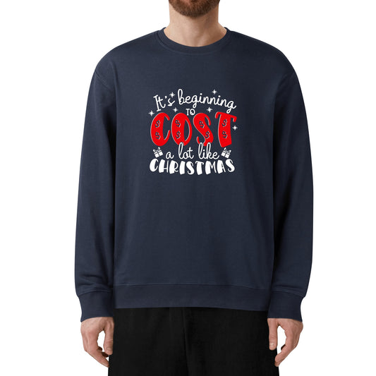Its Beginning to Cost A Lot Like Christmas - Funny Unisex 100% Cotton Christmas Sweatshirt