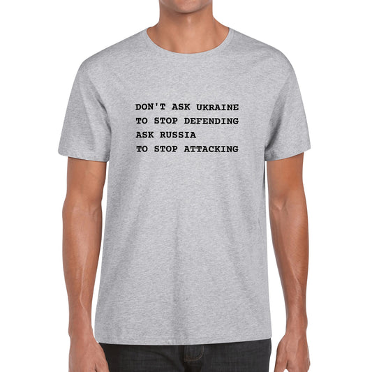 Don't Ask Ukraine To Stop Defending. Ask Russia To Stop Attacking | Men's 100% Soft Cotton T-Shirt