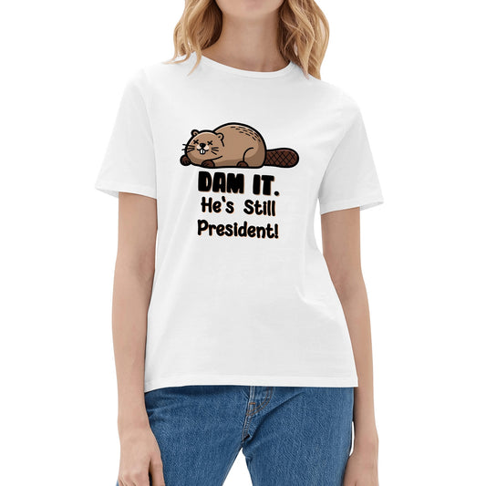 Dam It. He's Still President! | Women's 100% Soft Cotton T-Shirt - Comfortable and Funny