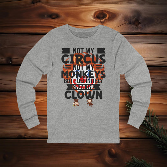 Not My Circus, Not My Monkeys But I Definitely Know The Clown | Unisex Jersey Long Sleeve Tee - 100% Cotton