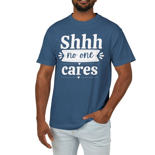 Shhh No One Cares - Fun Unisex Garment-Dyed Premium Heavyweight Cotton Tee