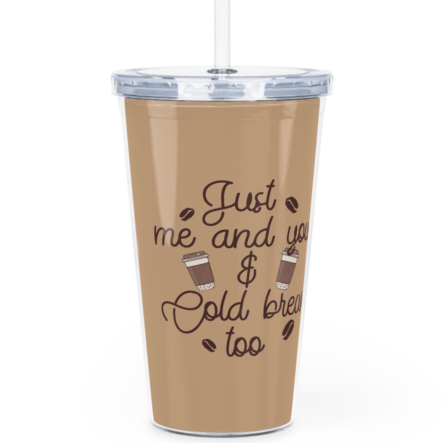 Just Me & You and Cold Brew Too | Plastic 20oz Tumbler with Straw