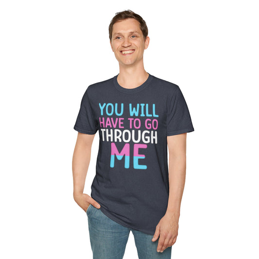 You Will Have To Go Through Me | Unisex Soft Cotton T-Shirt - Transgender