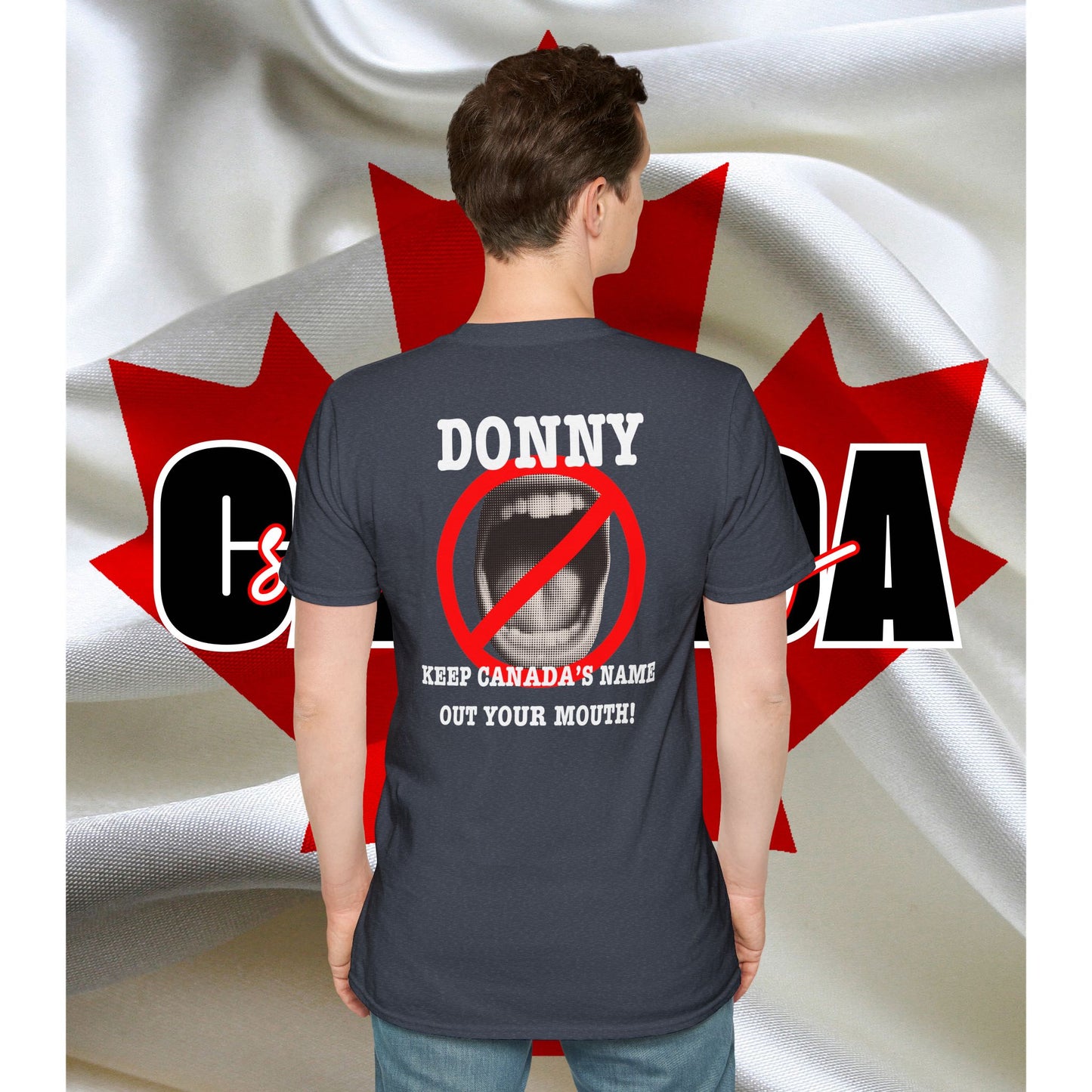 Donny, Keep Canada/s Name Out Your Mouth | Unisex Soft T-Shirt - #NOTFORSALE Canada Strong
