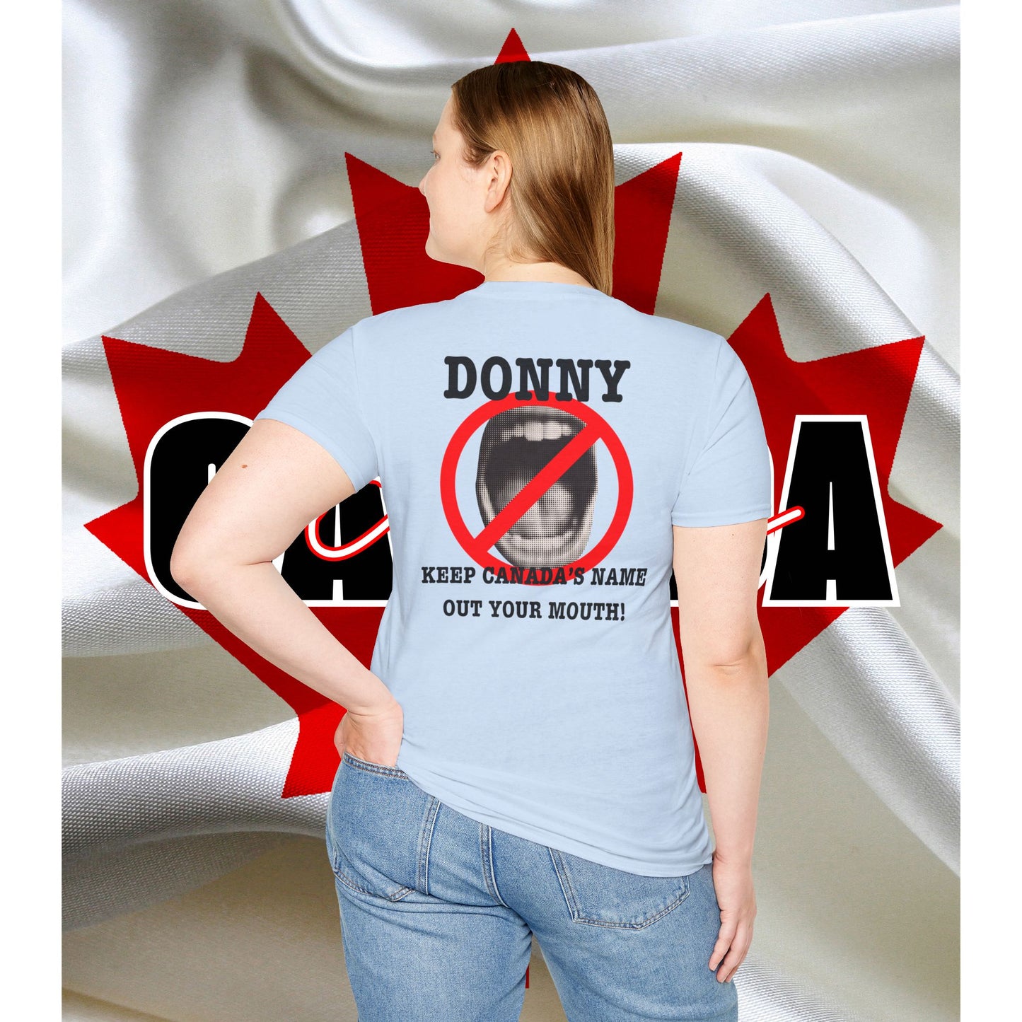 Donny, Keep Canada/s Name Out Your Mouth | Unisex Soft T-Shirt - #NOTFORSALE Canada Strong