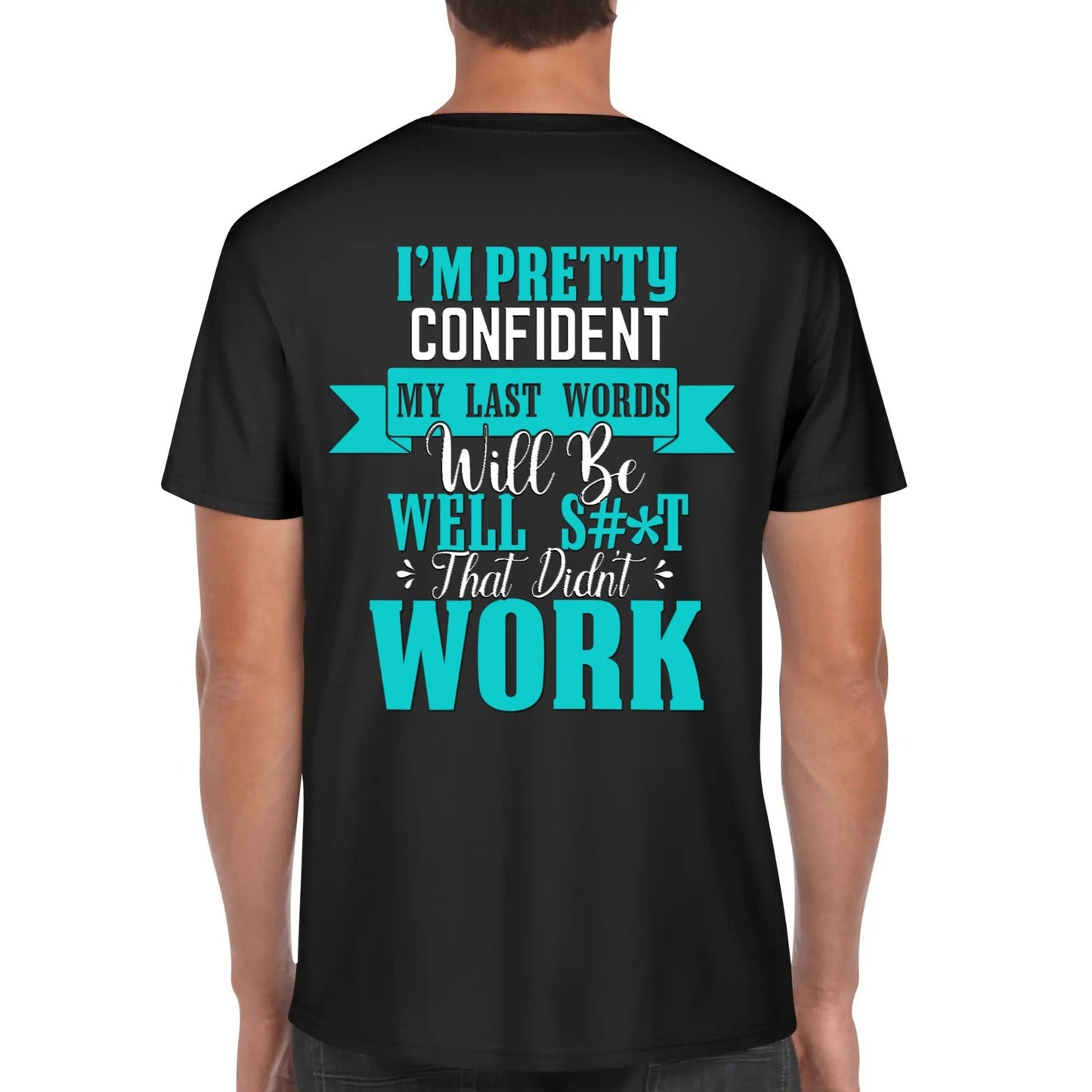 I'm Pretty Confident My Last Words Will Be Well S#*T That Didn't Work - Men's 100% Soft Cotton T-Shirt