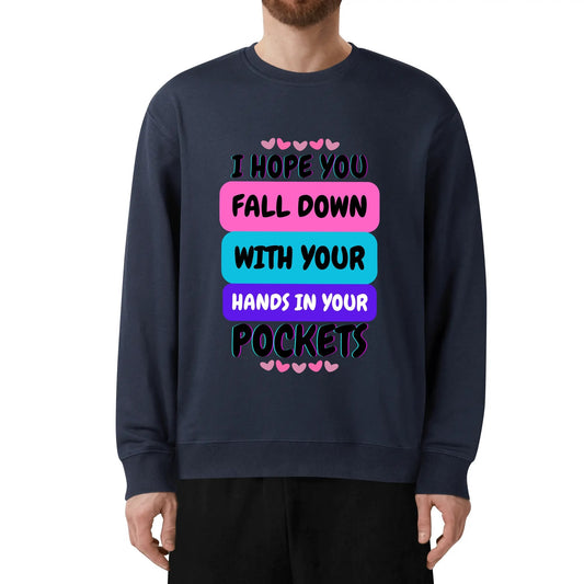 I Hope You Fall Down With Your Hands In Your Pocket - Unisex Soft Cotton Sweatshirt