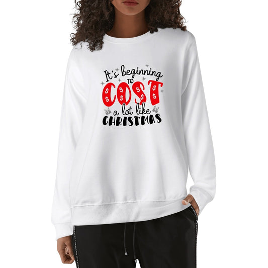 Its Beginning to Cost A Lot Like Christmas - Funny Unisex 100% Cotton Christmas Sweatshirt