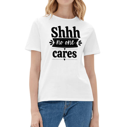 Shhh No One Cares - Womens 100% Super Soft Cotton T-Shirt