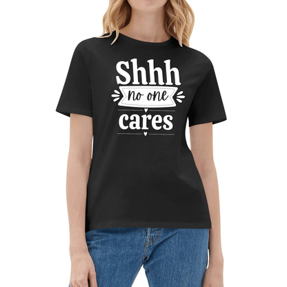 Shhh No One Cares - Womens 100% Super Soft Cotton T-Shirt