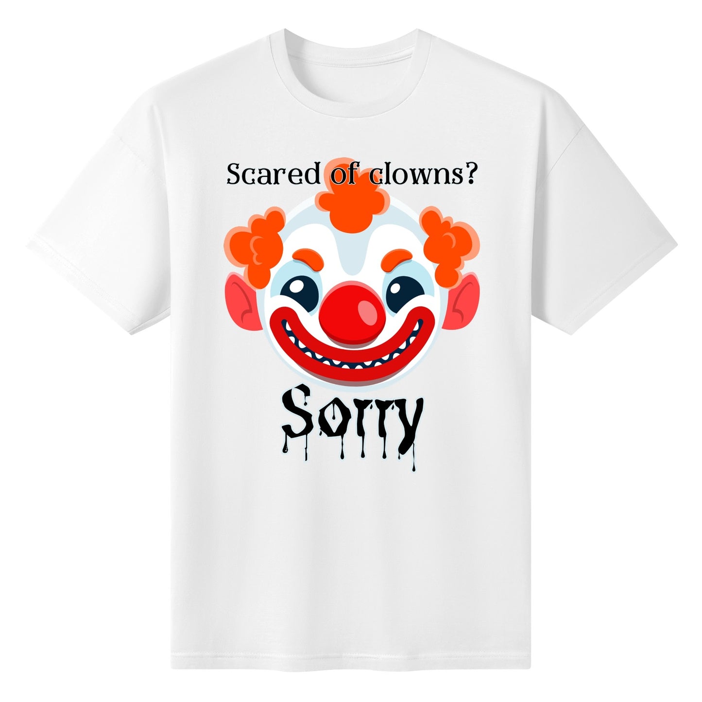 Scared of Clowns? Sorry - Womens 100% Soft Cotton T-Shirt