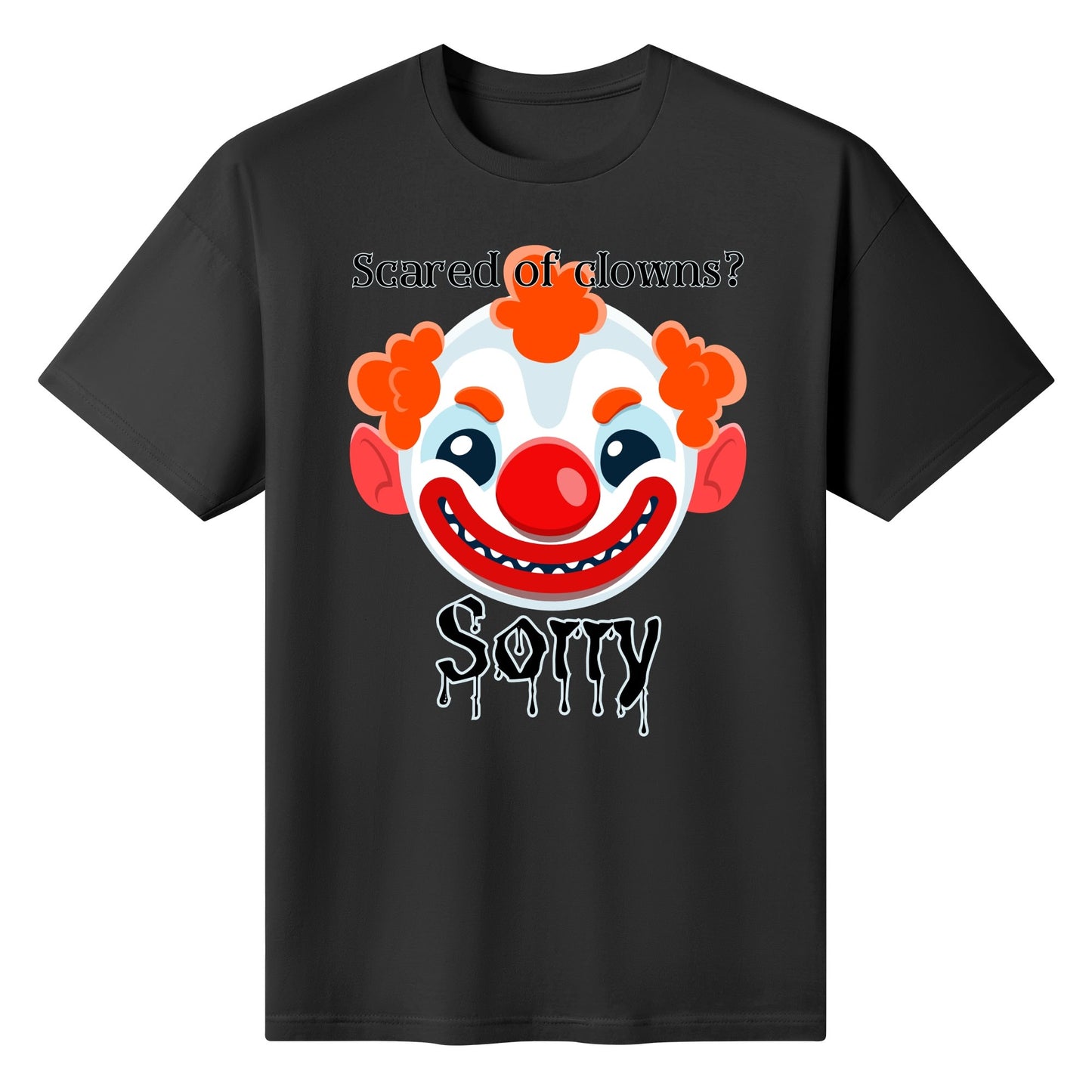 Scared of Clowns? Sorry - Womens 100% Soft Cotton T-Shirt