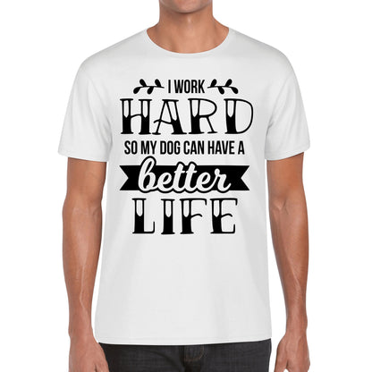 I Work Hard So My Dog Can Have A Better Life - Mens 100% Soft Cotton T-Shirt