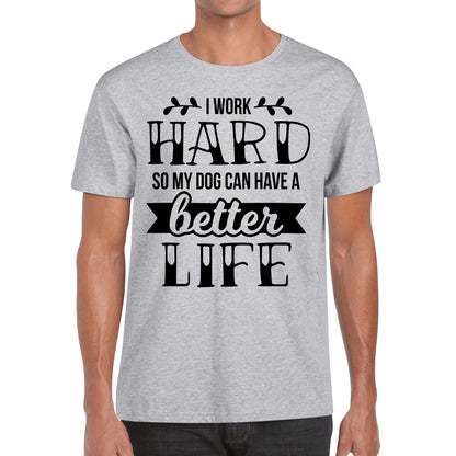 I Work Hard So My Dog Can Have A Better Life - Mens 100% Soft Cotton T-Shirt