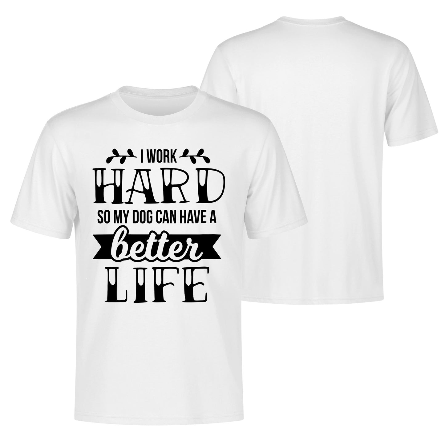 I Work Hard So My Dog Can Have A Better Life - Mens 100% Soft Cotton T-Shirt