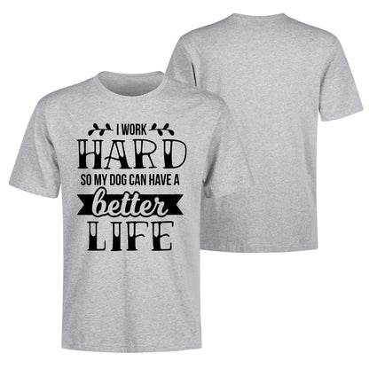 I Work Hard So My Dog Can Have A Better Life - Mens 100% Soft Cotton T-Shirt