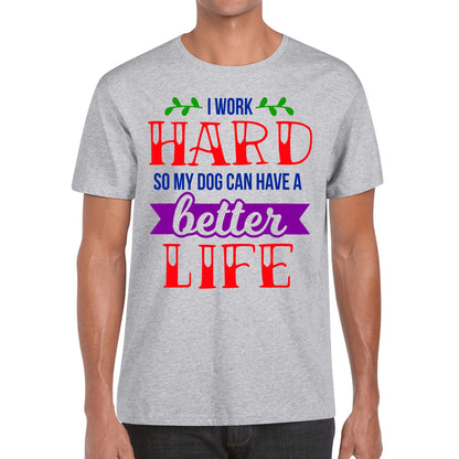 I Work Hard So My Dog Can Have A Better Life - Mens 100% Soft Cotton T-Shirt