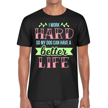 I Work Hard So My Dog Can Have A Better Life - Mens 100% Soft Cotton T-Shirt