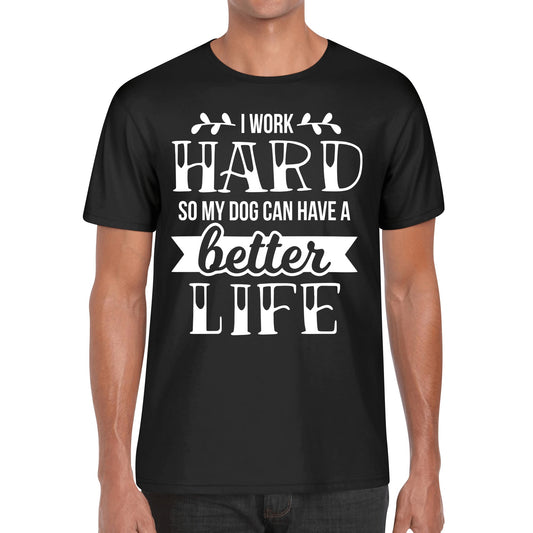 I Work Hard So My Dog Can Have A Better Life - Mens 100% Soft Cotton T-Shirt