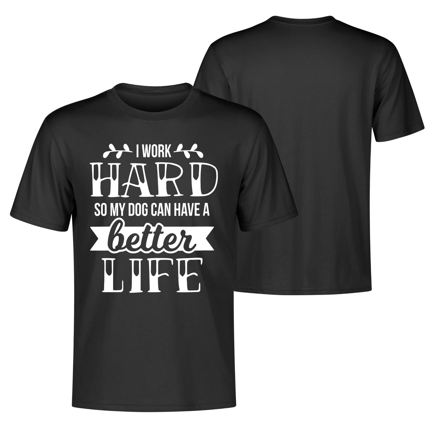 I Work Hard So My Dog Can Have A Better Life - Mens 100% Soft Cotton T-Shirt