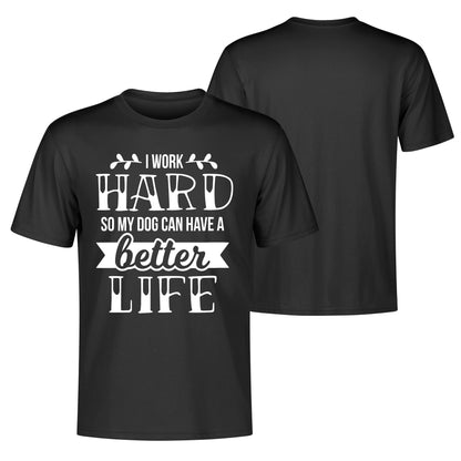 I Work Hard So My Dog Can Have A Better Life - Mens 100% Soft Cotton T-Shirt