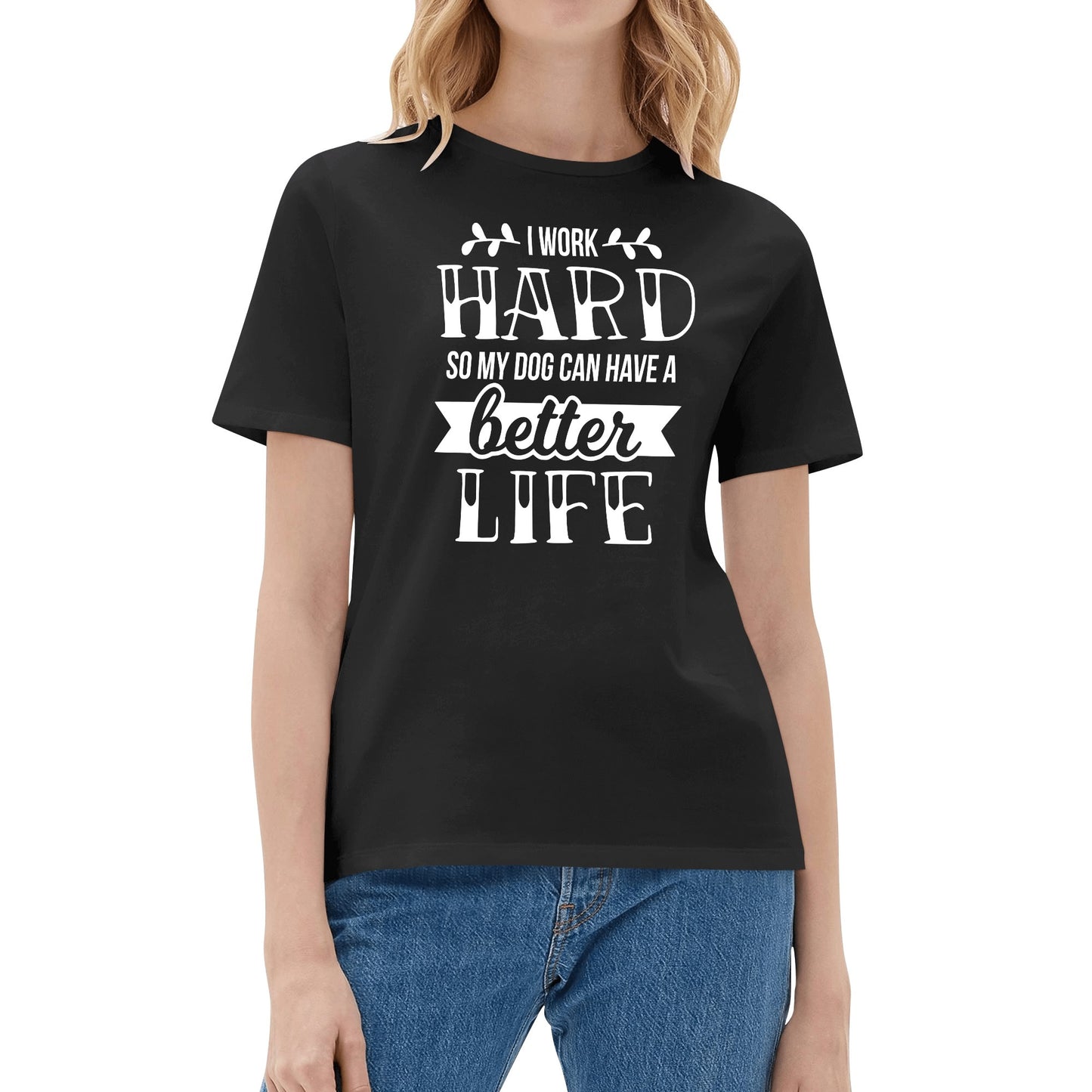 I Work Hard So My Dog Can Have A Better Life - Womens 100% Soft Cotton T-Shirt