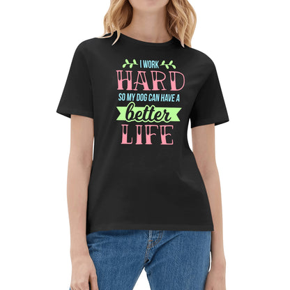 I Work Hard So My Dog Can Have A Better Life - Womens 100% Soft Cotton T-Shirt