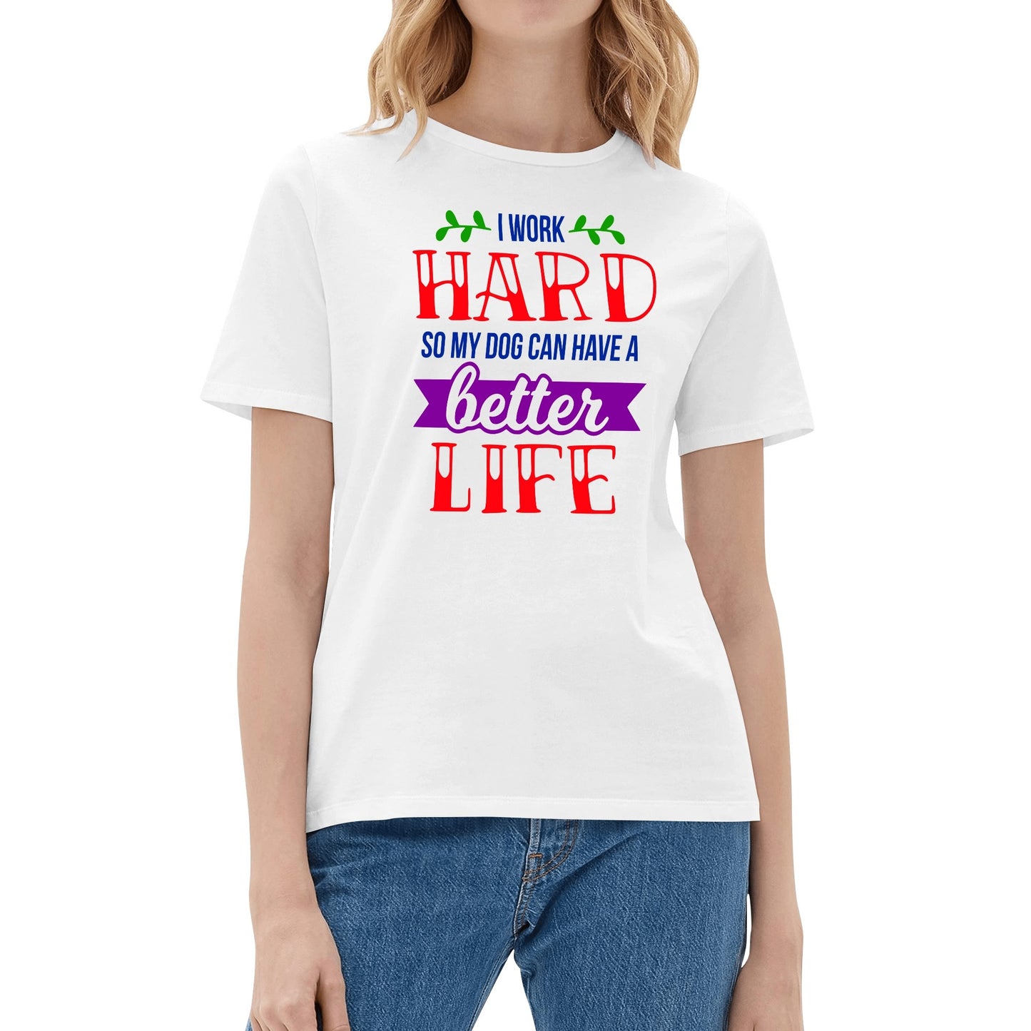 I Work Hard So My Dog Can Have A Better Life - Womens 100% Soft Cotton T-Shirt