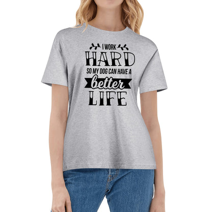 I Work Hard So My Dog Can Have A Better Life - Womens 100% Soft Cotton T-Shirt