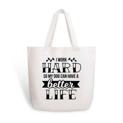 I Work Hard So My Dog Can Have A Better Life - 100% Cotton Tote Bag (Single-sided Print)