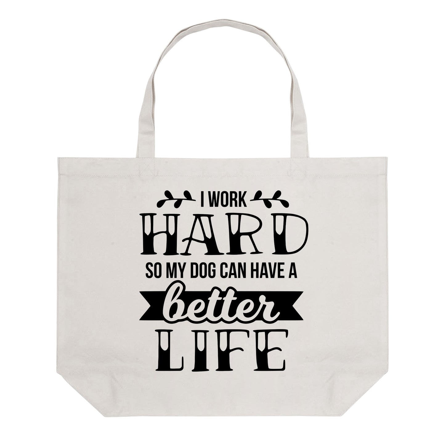 I Work Hard So My Dog Can Have A Better Life - 100% Cotton Tote Bag (Single-sided Print)