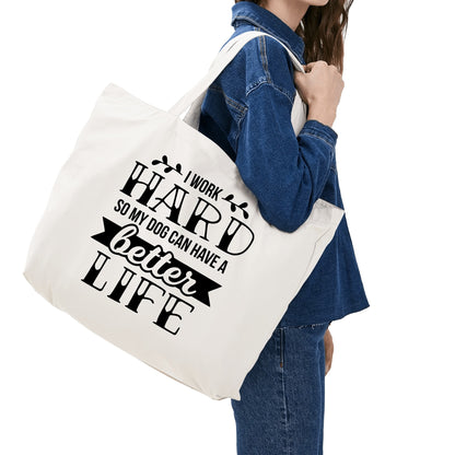 I Work Hard So My Dog Can Have A Better Life - 100% Cotton Tote Bag (Single-sided Print)