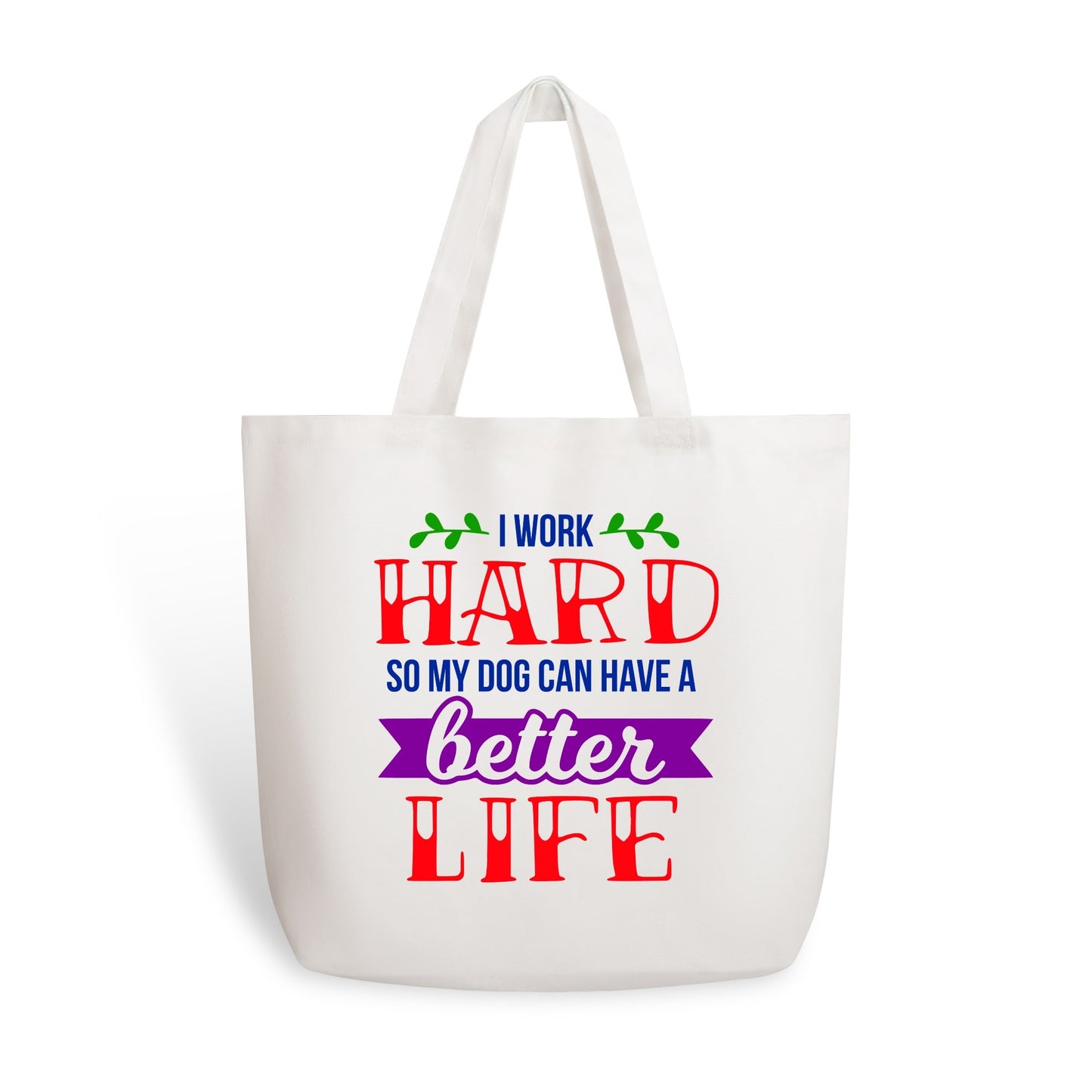 I Work Hard So My Dog Can Have A Better Life - 100% Cotton Tote Bag (Single-sided Print)