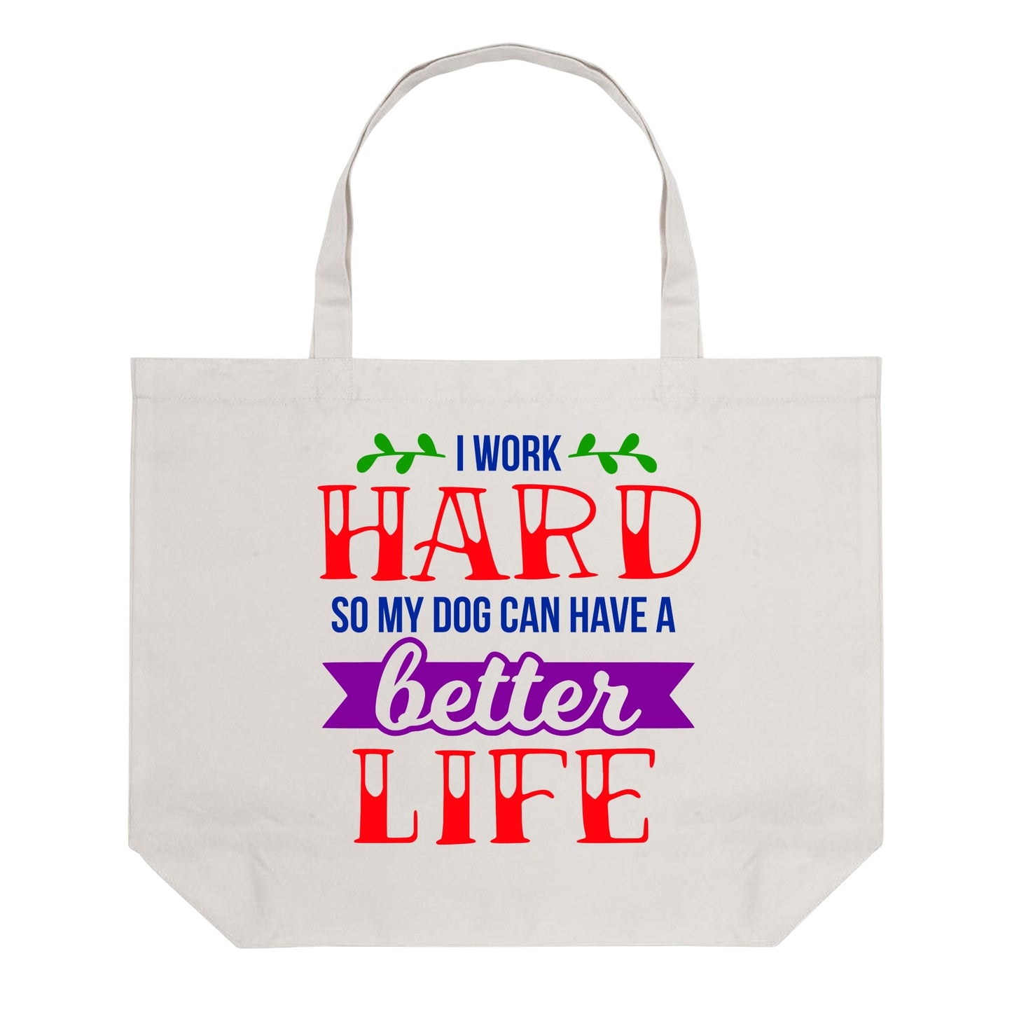 I Work Hard So My Dog Can Have A Better Life - 100% Cotton Tote Bag (Single-sided Print)