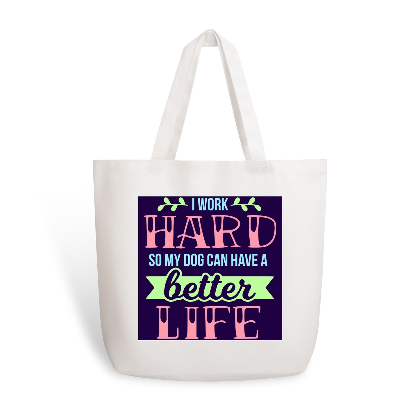 I Work Hard So My Dog Can Have A Better Life - 100% Cotton Tote Bag (Single-sided Print)