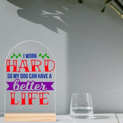 I Work Hard So My Dog Can Have A Better Life - Lightweight Arch Acrylic Table Sign with Wood Stand