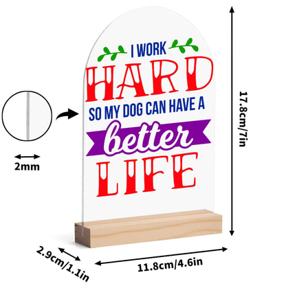 I Work Hard So My Dog Can Have A Better Life - Lightweight Arch Acrylic Table Sign with Wood Stand