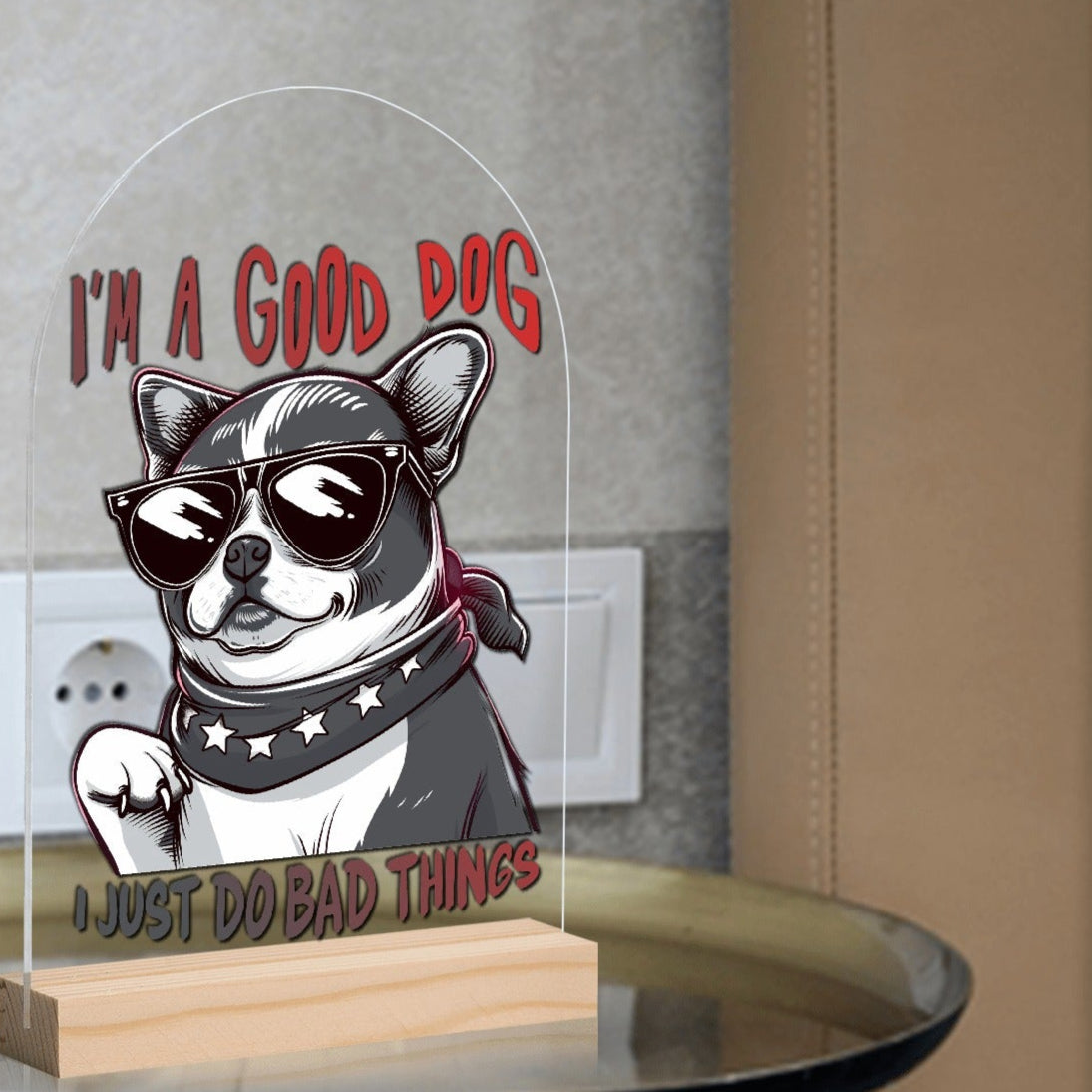 I'm a Good Dog, I Just Do Bad Things - Lightweight Arch Acrylic Table Sign with Wood Stand