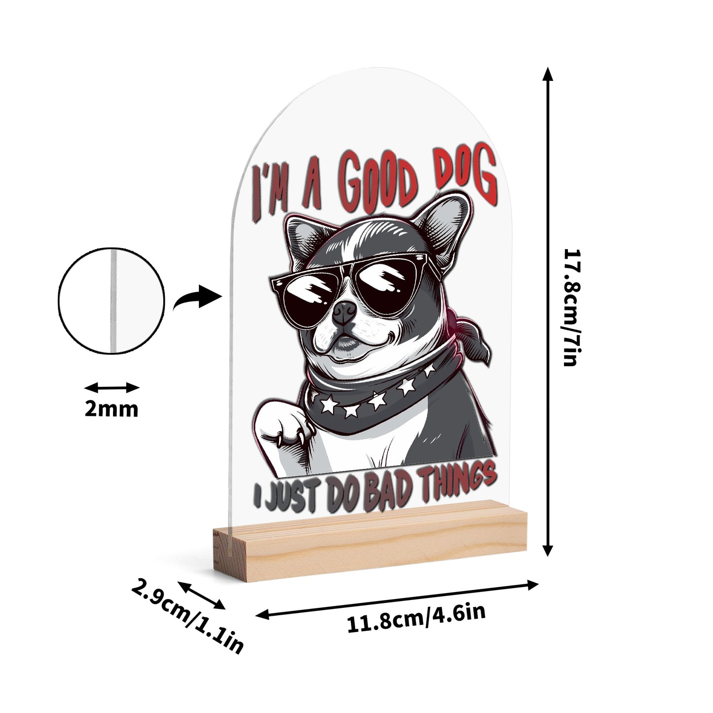 I'm a Good Dog, I Just Do Bad Things - Lightweight Arch Acrylic Table Sign with Wood Stand