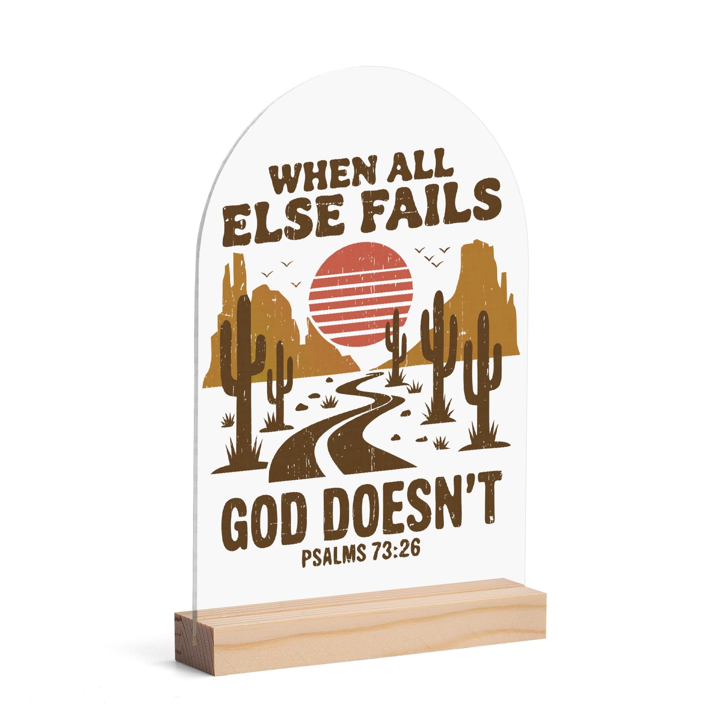 When All Else Fails - God Doesnt - Lightweight Arch Acrylic Table Sign with Wood Stand