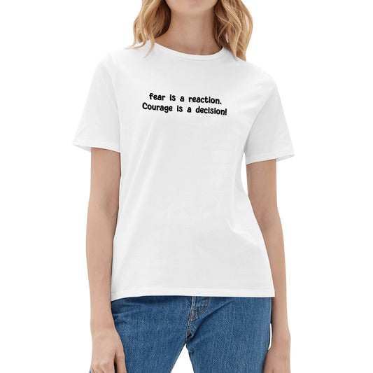 Fear is a reaction. Courage is a decision! | Women's Soft Cotton T-Shirt - Bold & Comfortable100%