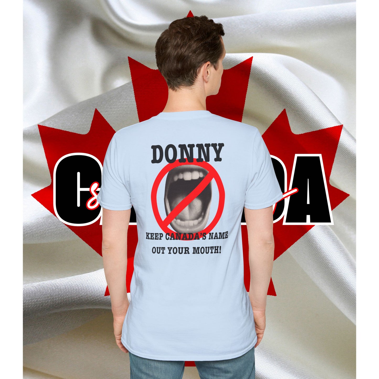 Donny, Keep Canada/s Name Out Your Mouth | Unisex Soft T-Shirt - #NOTFORSALE Canada Strong