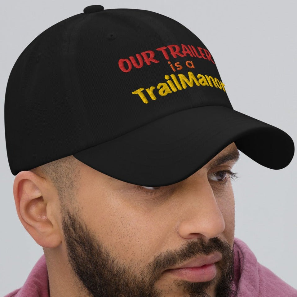 Our Trailer is a TRAILMANOR - Embroidered Dad Hat