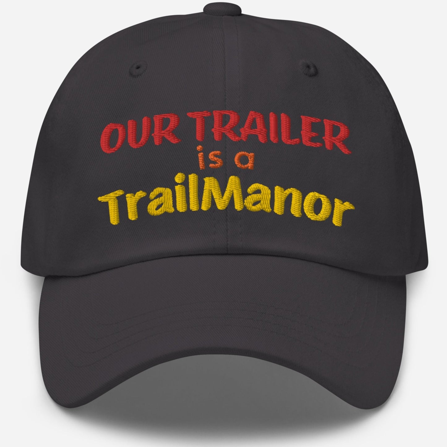 Our Trailer is a TRAILMANOR - Embroidered Dad Hat