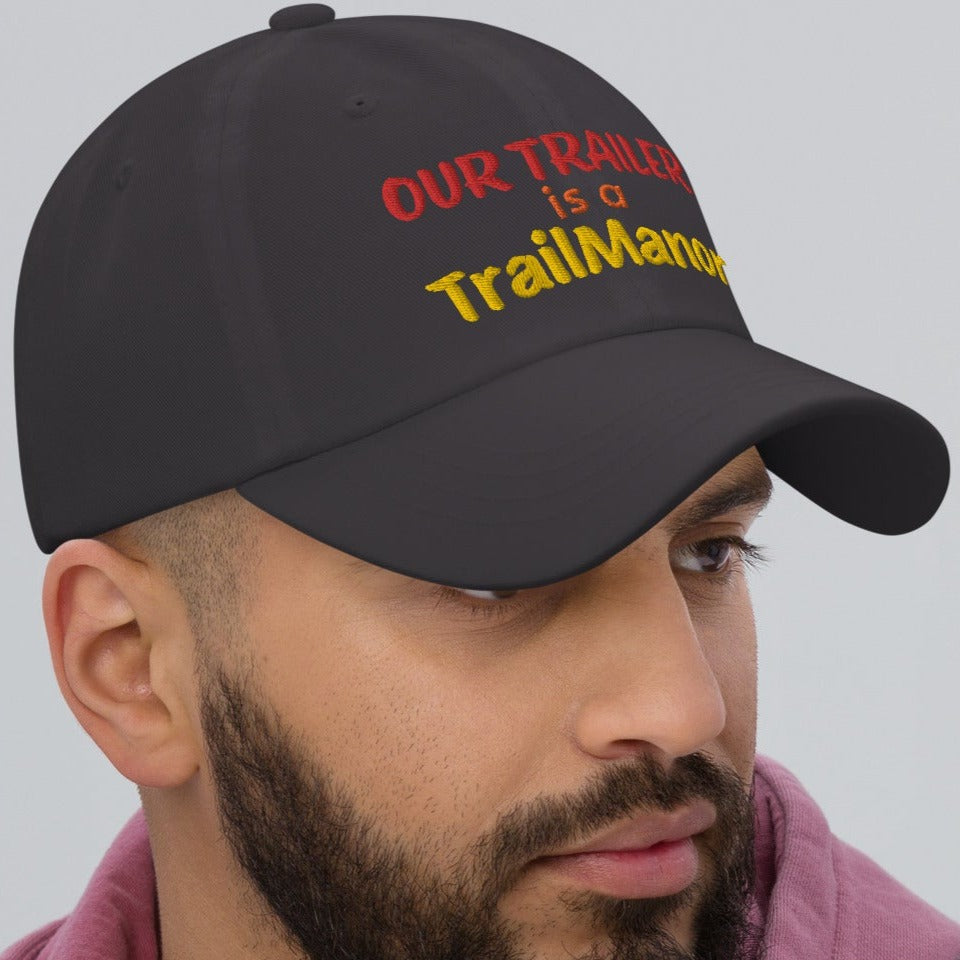 Our Trailer is a TRAILMANOR - Embroidered Dad Hat