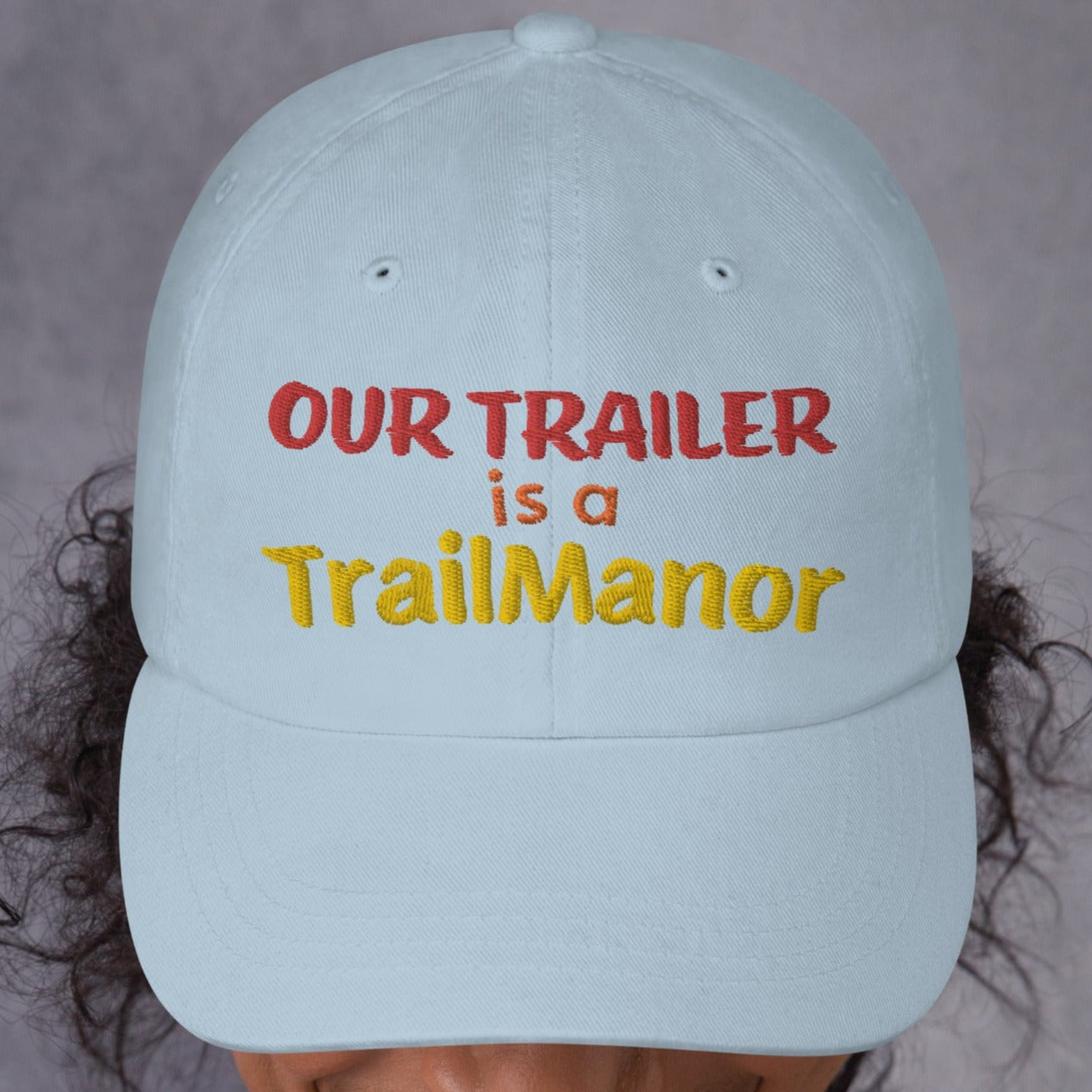 Our Trailer is a TRAILMANOR - Embroidered Dad Hat