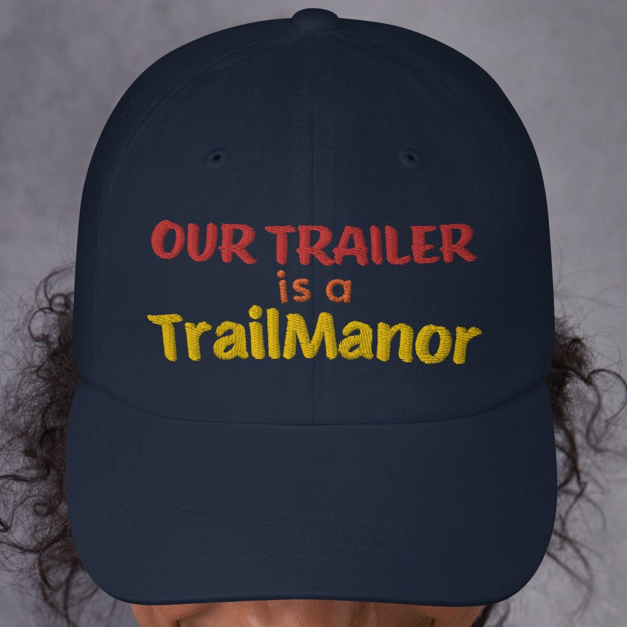 Our Trailer is a TRAILMANOR - Embroidered Dad Hat
