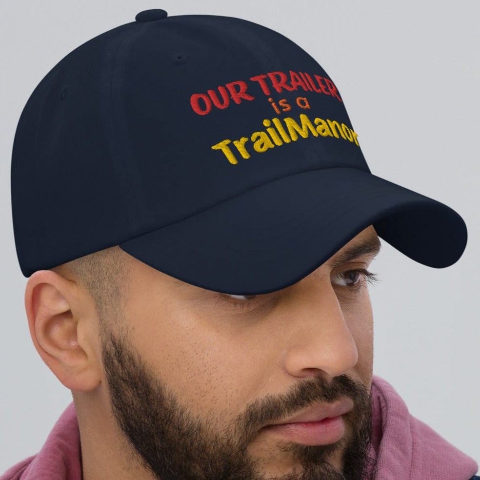 Our Trailer is a TRAILMANOR - Embroidered Dad Hat